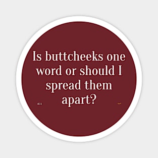 Is Buttcheeks one word or should I spread them apart? Magnet